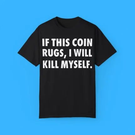 If This Coin Rugs I Will Kill Myself Shirt