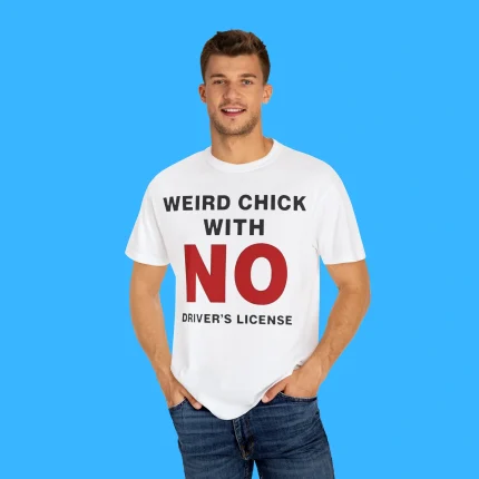 Weird Chick With No Driver’s License Shirt
