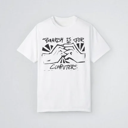 Binarism Is For Computers Shirt