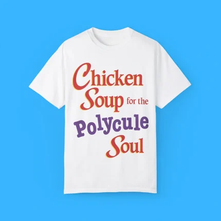 Chicken Soup For The Polycule Soul Shirt