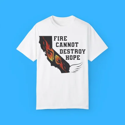 Fire Cannot Destroy Hope Los Angeles Shirt