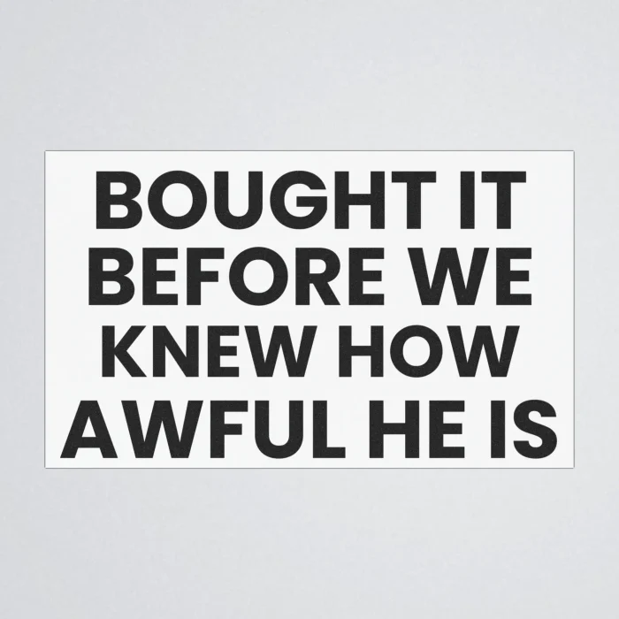 Bought It Before We Knew How Awful He Is Sticker