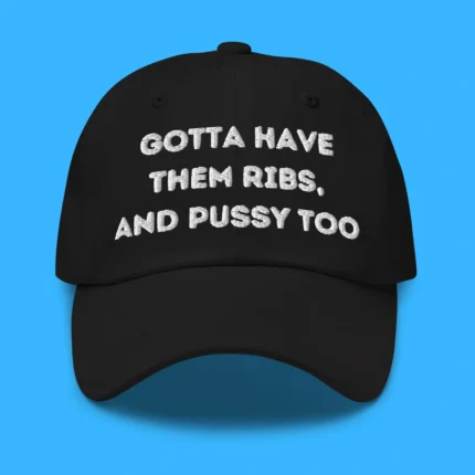 Gotta Have Them Ribs, And Pussy Too Hat