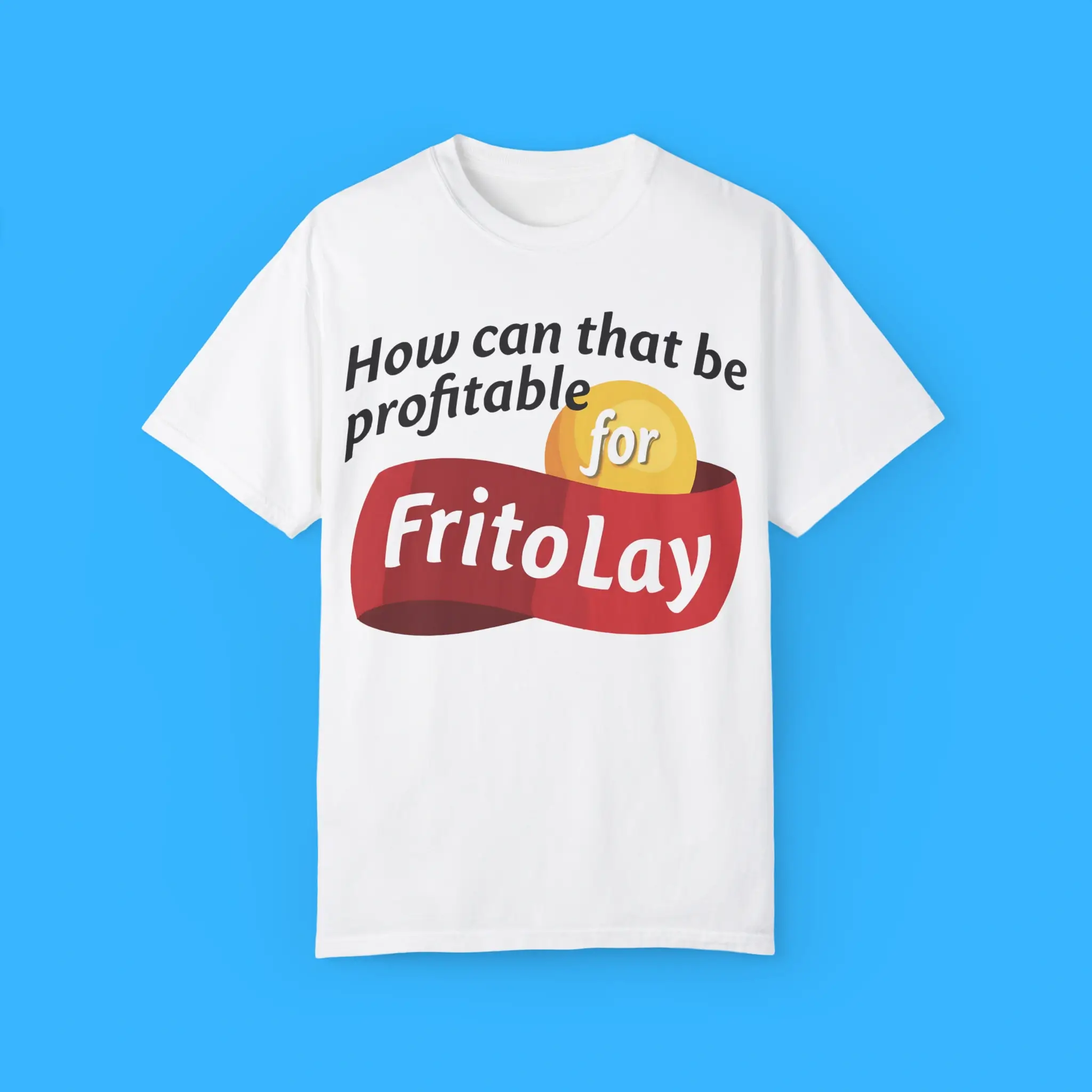 How-Can-That-Be-Profitable-For-Frito-Lay-T-Shirt How Can That Be Profitable For Frito Lay Shirt