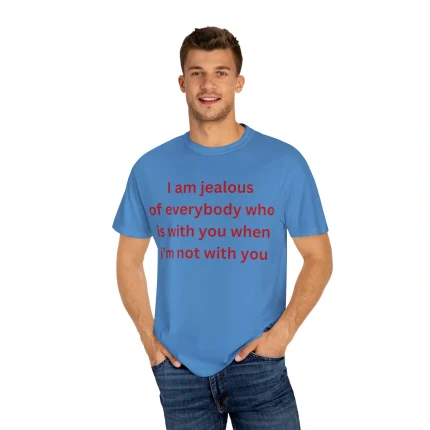 I Am Jealous of Everybody Who Is With You When I’m Not With You Shirt