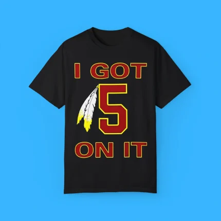 I Got 5 On It Jayden Daniels Commanders Shirt