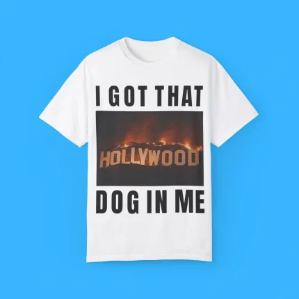 I Got That Hollywood Hills Dog In Me Shirt