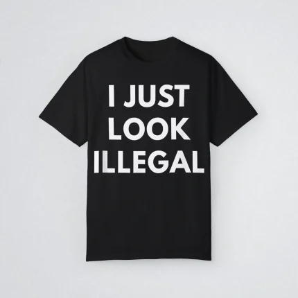 I Just Look Illegal Shirt