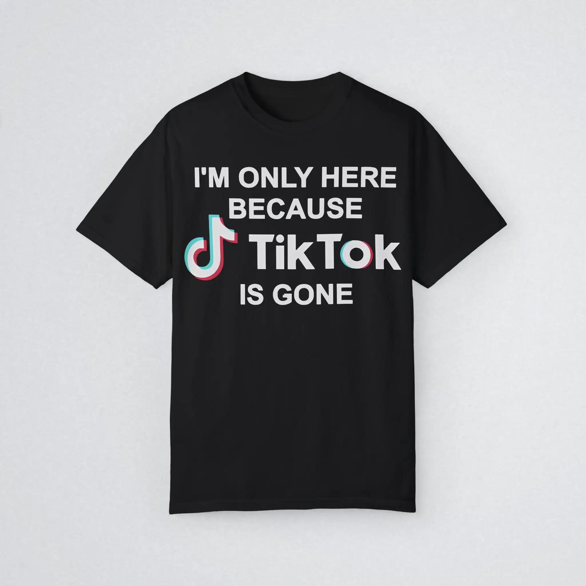 I’m-Only-Here-Because-TikTok-is-Gone-T-Shirt I’m Only Here Because TikTok is Gone Shirt