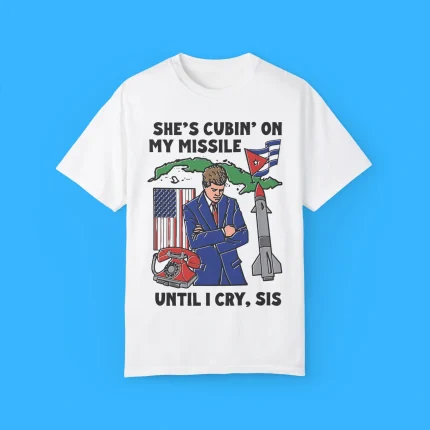 She's Cubin On My Missile Until I Cry Sis Shirt