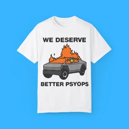 We Better Deserve Better Psyops Shirt