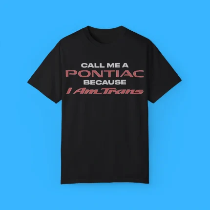 Call Me A Pontiac Because I Am Trans Shirt