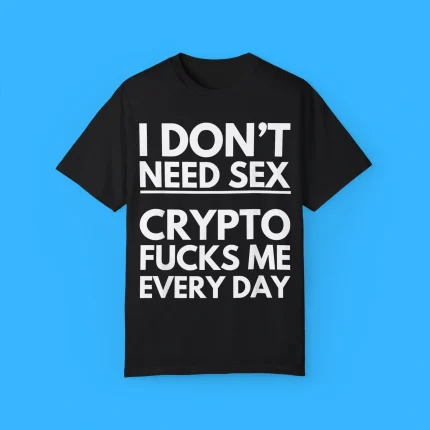 I Don’t Need Sex Crypto Fucks Me Everyday Shirt