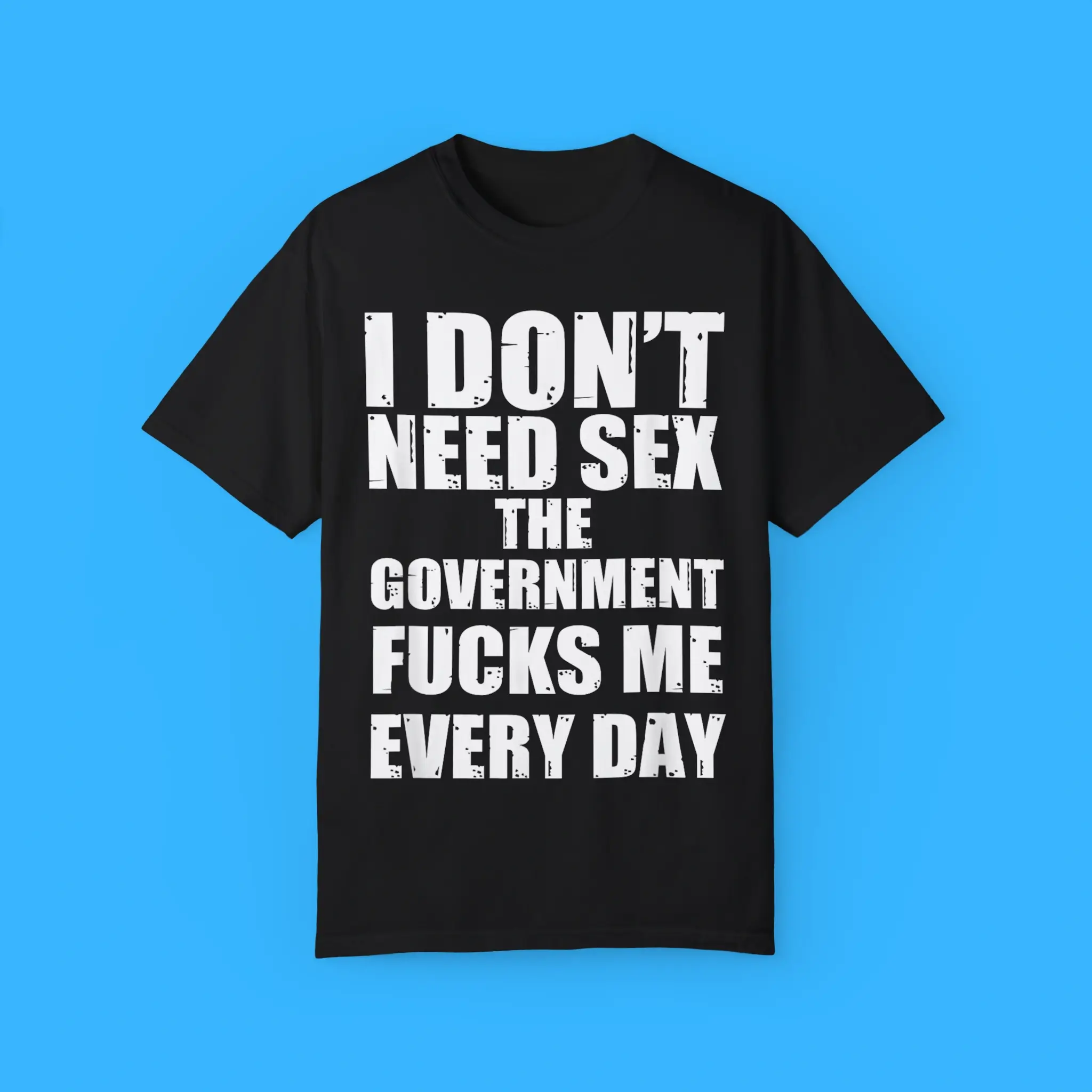 I-Don't-Need-Sex-The-Government-Fucks-Me-Every-day-Shirt I Don't Need Sex The Government Fucks Me Every day Shirt