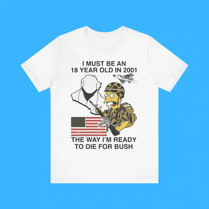 I Must Be An 18 Year Old In 2001 The Way I'm Ready To Die For Bush Premium Shirt