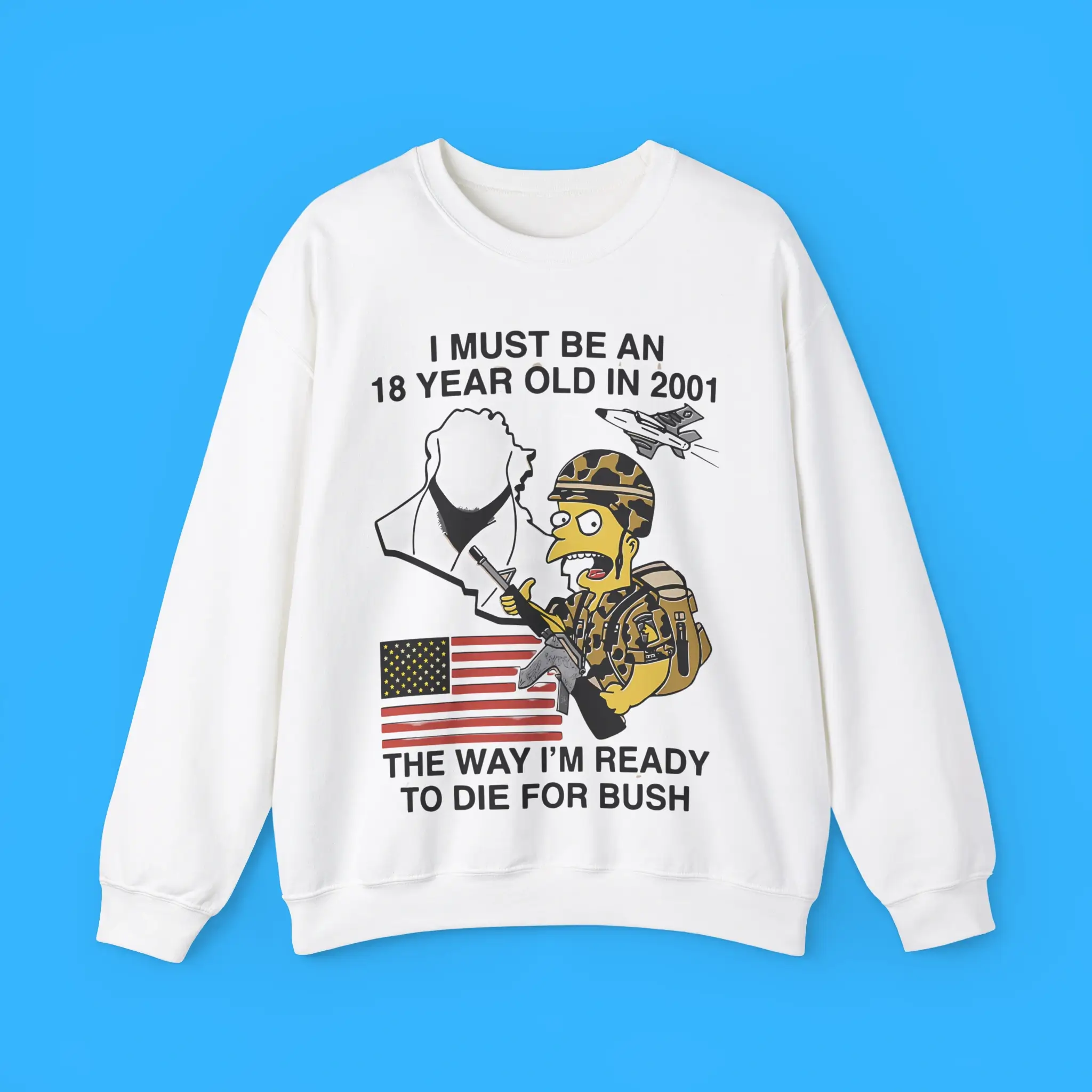 I-Must-Be-An-18-Year-Old-In-2001-The-Way-I'm-Ready-To-Die-For-Bush-Sweatshirt I Must Be An 18 Year Old In 2001 The Way I'm Ready To Die For Bush Sweatshirt