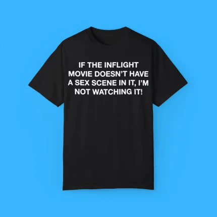 If The Inflight Movie Doesn't Have A Sex Scene In It, I'm Not Watching It Shirt