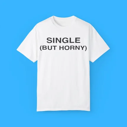 Single But Horny Shirt