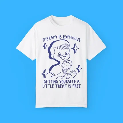 Therapy Is Expensive Getting Yourself A Little Treat Is Free Shirt