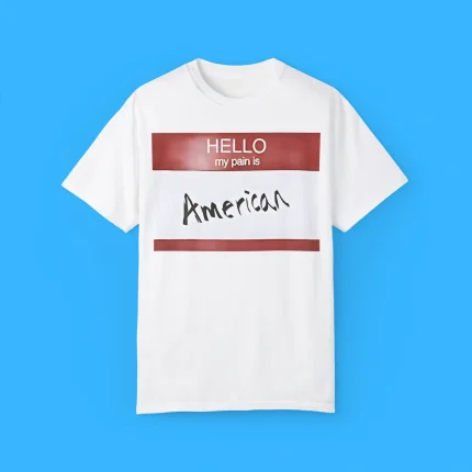 Hello My Pain Is American Shirt