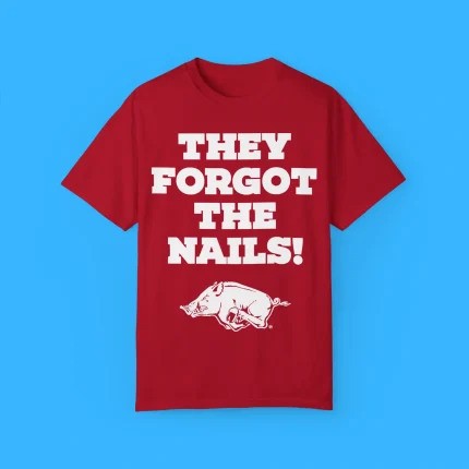 They Forgot The Nails Shirt