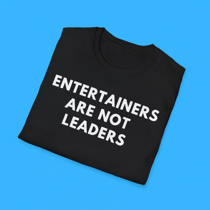 Entertainers Are Not Leaders Black Shirts