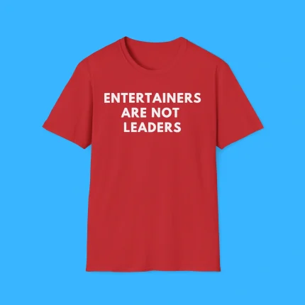 Entertainers Are Not Leaders Shirt
