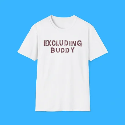 Excluding Buddy Shirt