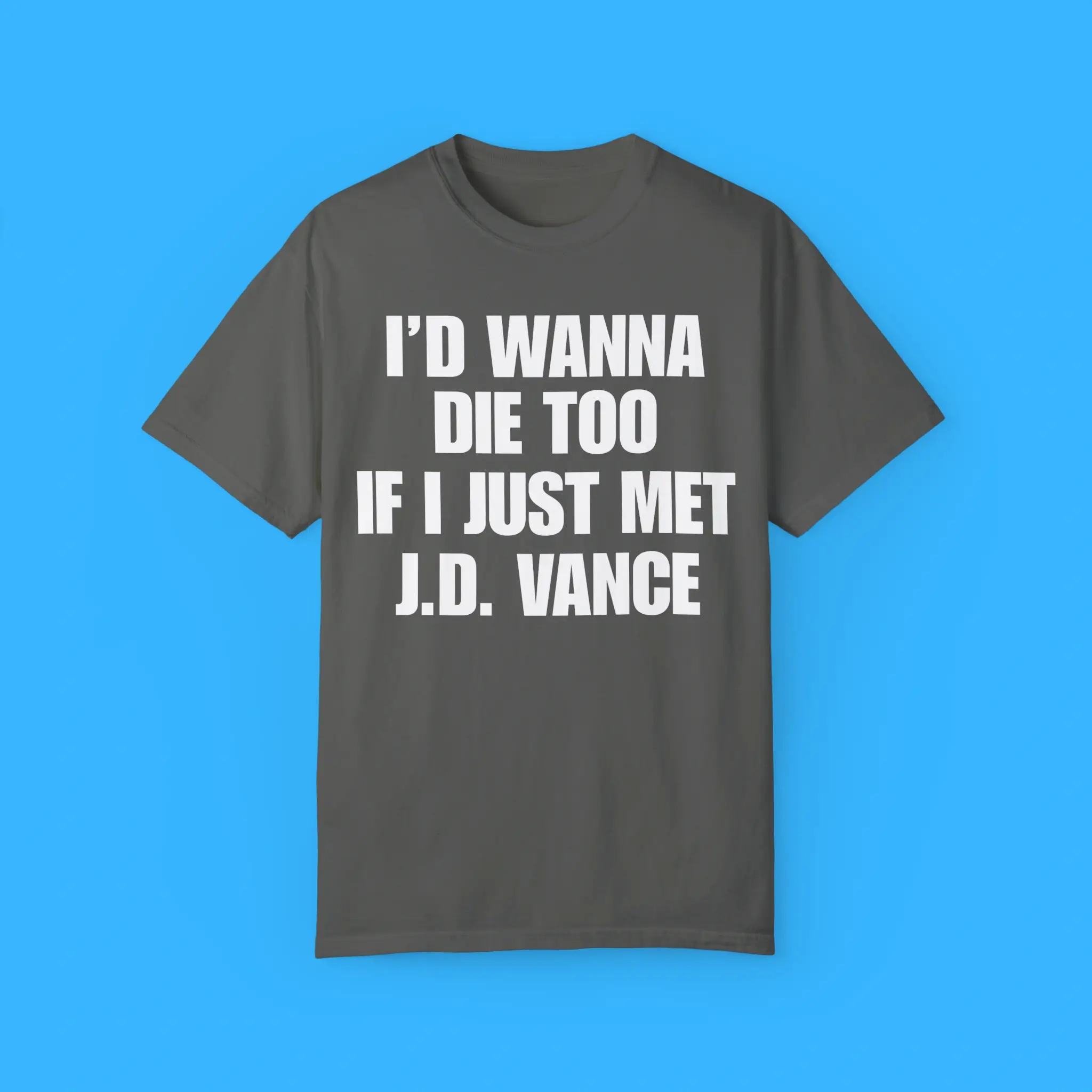 Id-Wanna-Die-Too-If-I-Just-Met-JD-Vance-Shirt I'd Wanna Die Too If I Just Met J.D. Vance Shirt