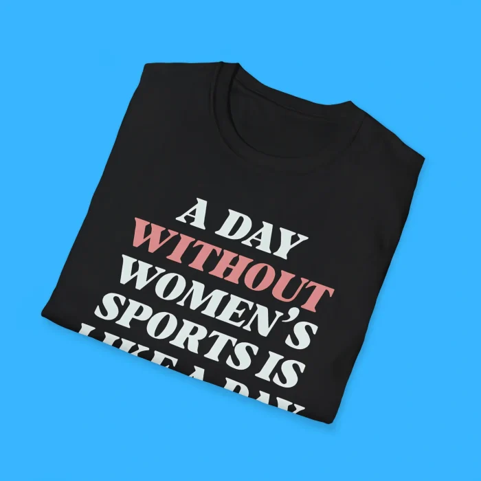 A Day Without Women’s Sports Is Like A Day Without Sunshine Shirts