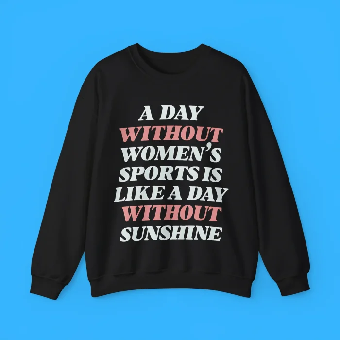A Day Without Women’s Sports Is Like A Day Without Sunshine Sweatshirt