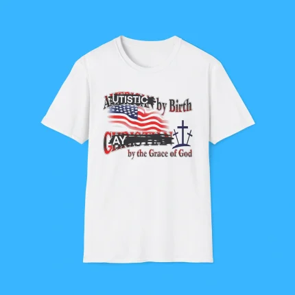 Autistic by Birth Gay by the Grace of God Shirt
