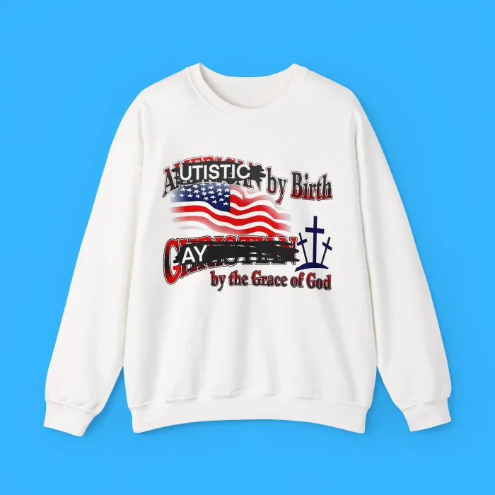Autistic by Birth Gay by the Grace of God Sweatshirt