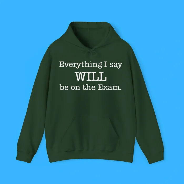 Everything I Say Will Be On The Exam Hoodie