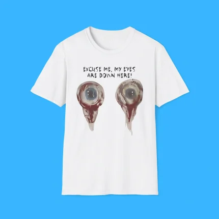 Excuse Me My Eyes Are Down Here Shirt