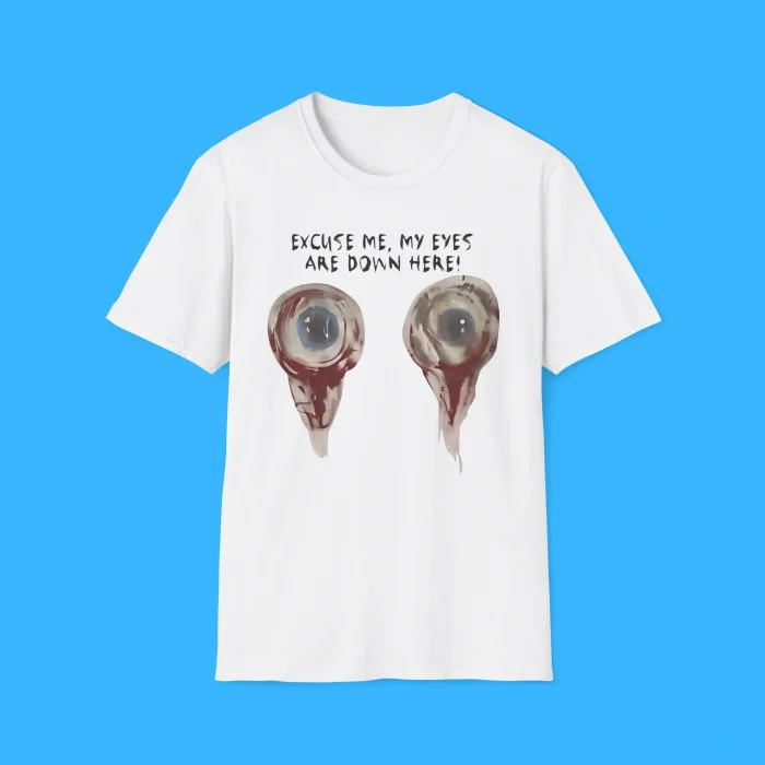 Excuse Me My Eyes Are Down Here Shirt
