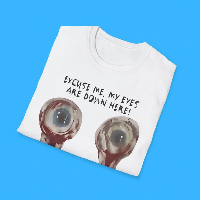 Excuse Me My Eyes Are Down Here Shirts