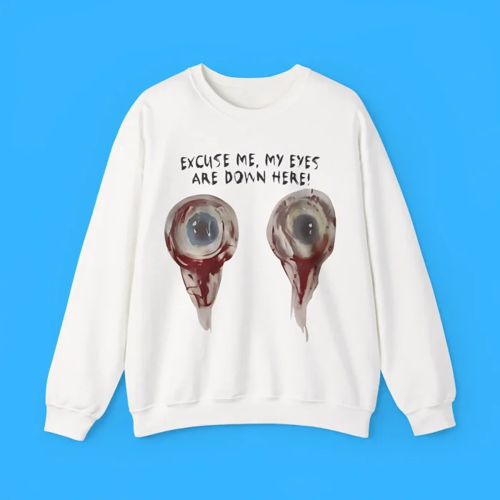 Excuse Me My Eyes Are Down Here Sweatshirt
