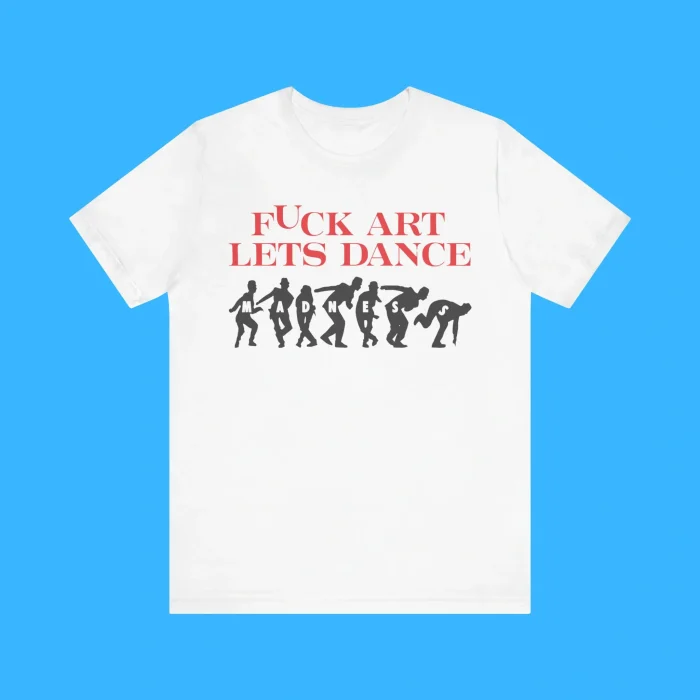 Fuck Art Let’s Dance Premium Shirt