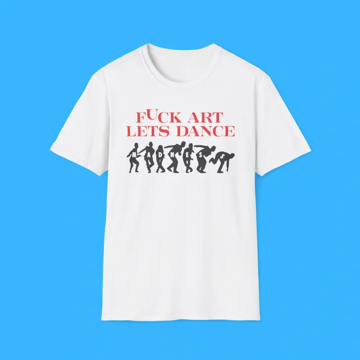 Fuck Art Let’s Dance Shirt
