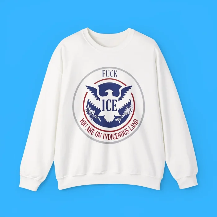Fuck Ice You Are On Indigenous Land Sweatshirt