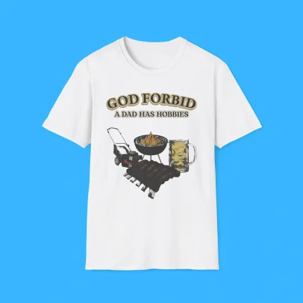 God Forbid A Dad Has Hobbies BBQ Shirt
