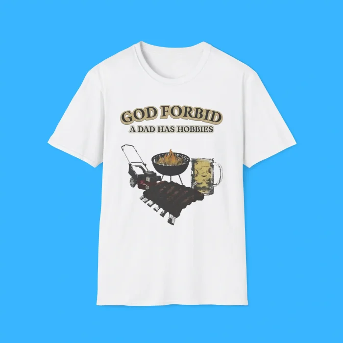 God Forbid A Dad Has Hobbies BBQ Shirt