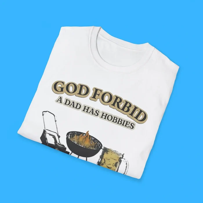 God Forbid A Dad Has Hobbies BBQ Shirts
