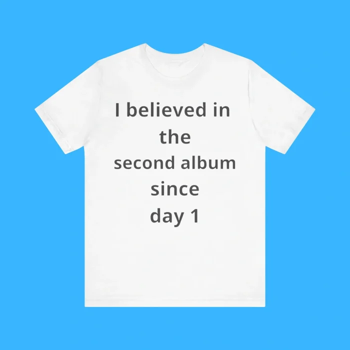 I Believed in the Second Album Since Day 1 Premium Shirt