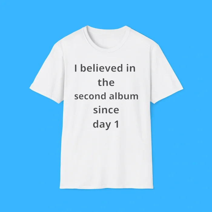 I Believed in the Second Album Since Day 1 Shirt