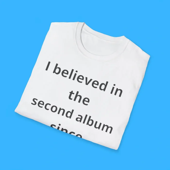 I Believed in the Second Album Since Day 1 Shirts