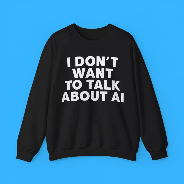 I Don’t Want To Talk About Ai Sweatshirt