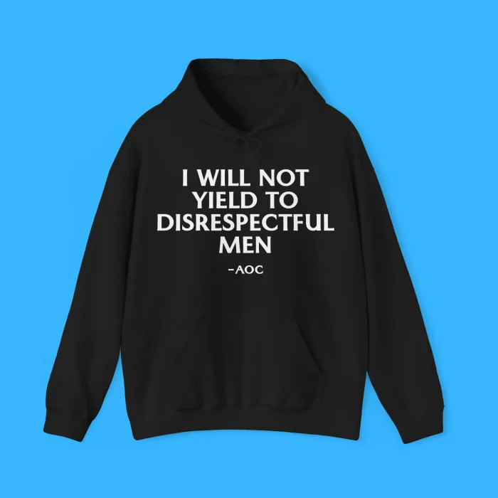 I Will Not Yield To Disrespectful Men AOC Hoodie