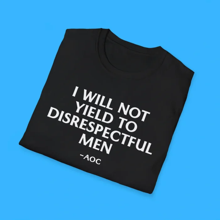 I Will Not Yield To Disrespectful Men AOC Shirts
